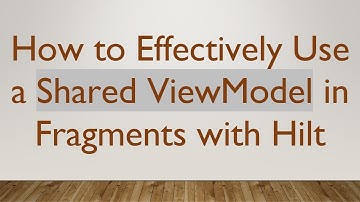 How to Effectively Use a Shared ViewModel in Fragments with Hilt