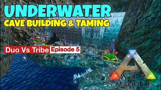 [ARK MOBILE] Underwater Cave Building & Taming | Duo Vs Tribe | Episode 5