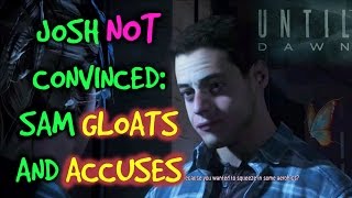 Josh Not Convinced Sam Gloats And Accuses Josh Until Dawn