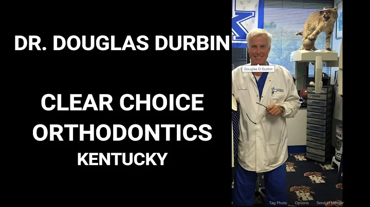 DR DOUGLAS DURBIN KENTUCKY CLEAR CHOICE ORTHODONTICS