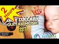 💕 Guitar Baby Music Lullaby Songs To Relax and Go to Sleep 2 HOURS Babies Lullabies Song ♥