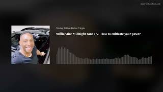 Millionaire Midnight rant 272- How to cultivate your power