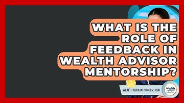 What Is The Role Of Feedback In Wealth Advisor Mentorship? - Wealth Advisor Success Hub