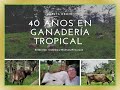 40 Años en Ganadería Tropical