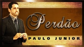 O Perdão e As Consequências De Não Perdoar - Paulo Junior
