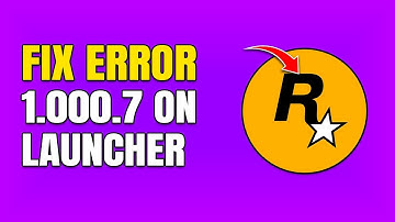 How To Fix Rockstar Games Launcher Error 1.000.7