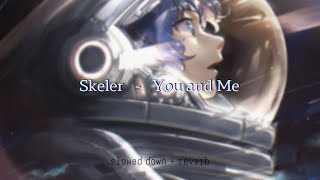 Skeler - You and Me {slowed + reverb}