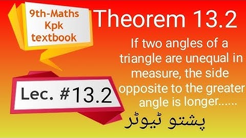 Theorem 13.2 , Maths 9th , If two angles of a triangle are unequal in measure, the side opposite to