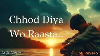 Chhod Diya vo Rasta .. Song by || Arijit Singh || Slowed and Reverb || #arijitsingh #lofimusic