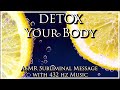 DETOX Your Body - CLEANSE ✰ ASMR Layered Subliminal w/432 hz meditation music