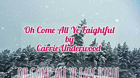 Oh Come All Ye Faightful  by Carrie Underwood