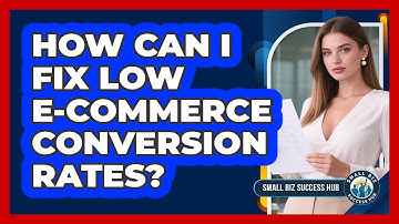 How Can I Fix Low E-commerce Conversion Rates? - Small Biz Success Hub