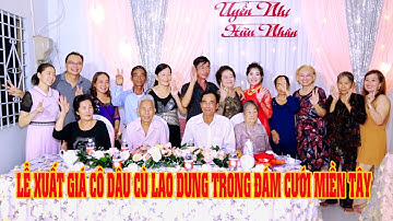 LỄ XUẤT GIÁ CÔ DÂU CÙ LAO DUNG TRONG ĐÁM CƯỚI MIỀN TÂY