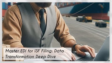 Master EDI for ISF Filing: Data Transformation Deep Dive