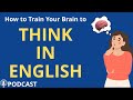 How To Start Thinking In English Fast! | Speak English Fluently | English Podcast