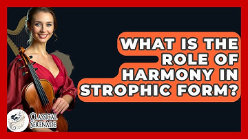 What Is The Role Of Harmony In Strophic Form? - Classical Serenade