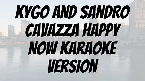 Kygo and Sandro Cavazza   Happy Now Karaoke version