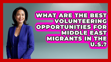 What Are The Best Volunteering Opportunities For Middle East Migrants In The U.S.?