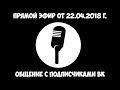 Прямой эфир от 22.04.2018 г. - Общение с подписчиками сообщества в Вконтакте.