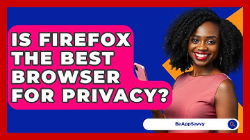 Is Firefox The Best Browser For Privacy? - Be App Savvy