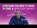 Everything you NEED To Know to Start a Home Care Agency | Licensing, Staff, Clients, and Recruitment