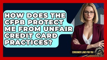 How Does The CFPB Protect Me From Unfair Credit Card Practices? - Consumer Laws For You