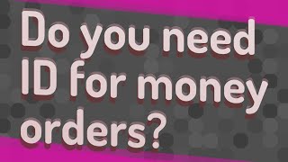 Do you need ID for money orders? Profile