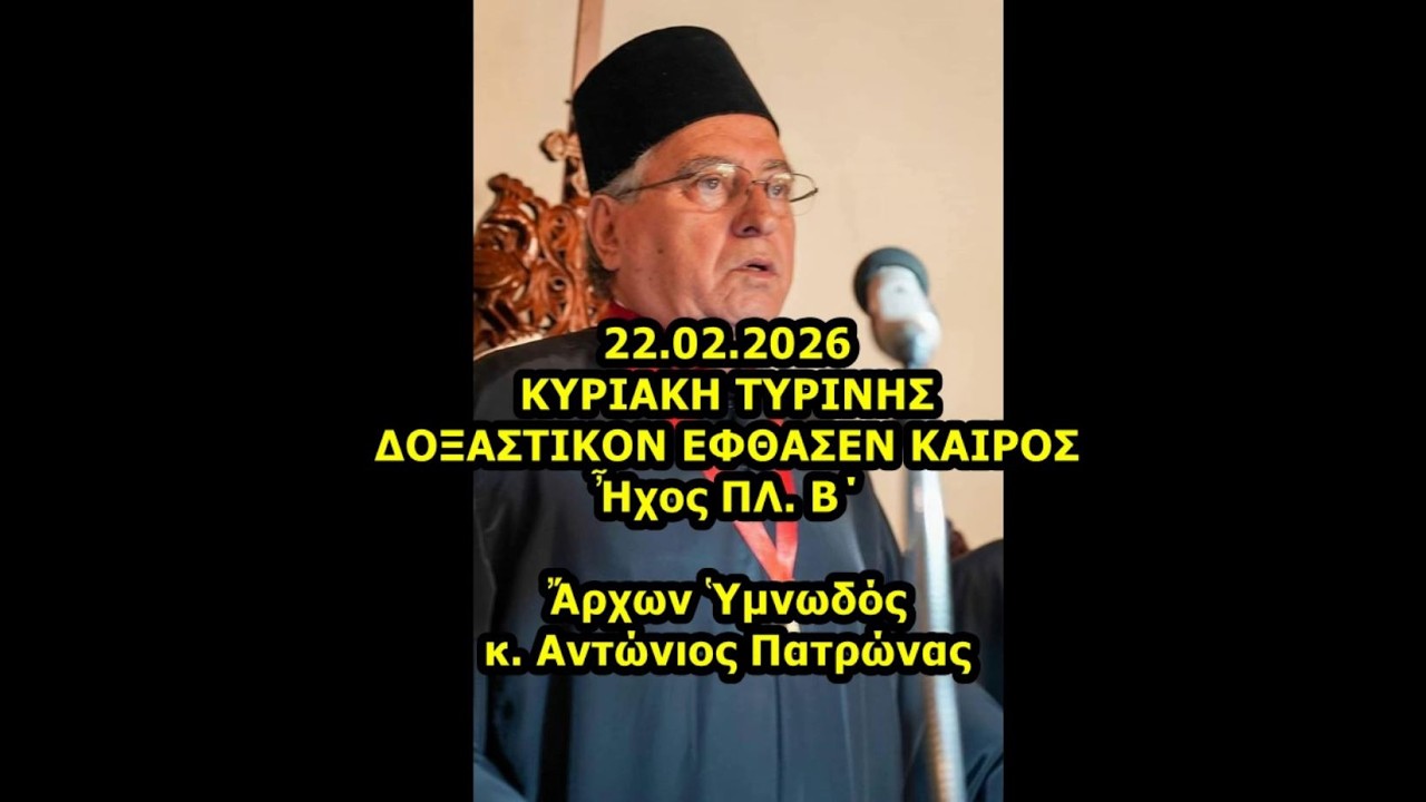 ΚΥΡΙΑΚΗ ΤΥΡΙΝΗΣ ΔΟΞΑΣΤΙΚΟΝ ΕΦΘΑΣΕΝ ΚΑΙΡΟΣ Ἦχος ΠΛ. B΄ Ἄρχων Ὑμνωδός κ. Αντώνιος Πατρώνας