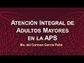 Atención integral de adultos mayores en la atención primaria de salud. Ma. del Carmen García Peña