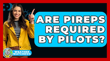 Are PIREPs Required By Pilots? - Weather Watchdog