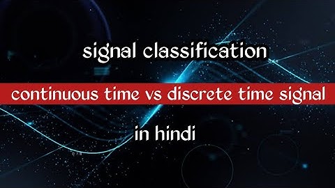 signal classification in hindi : continuous time vs discrete time signal / signal and system