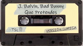 J. Balvin, Bad Bunny - QUE PRETENDES (Versión Cumbia)