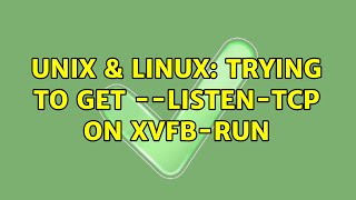 Unix & Linux: Trying to get --listen-tcp on xvfb-run (3 Solutions!!)