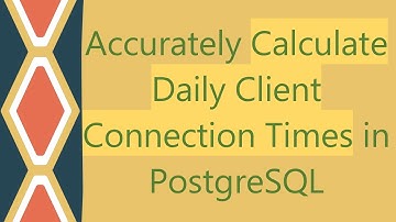 Accurately Calculate Daily Client Connection Times in PostgreSQL