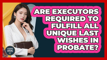 Are Executors Required To Fulfill All Unique Last Wishes In Probate?
