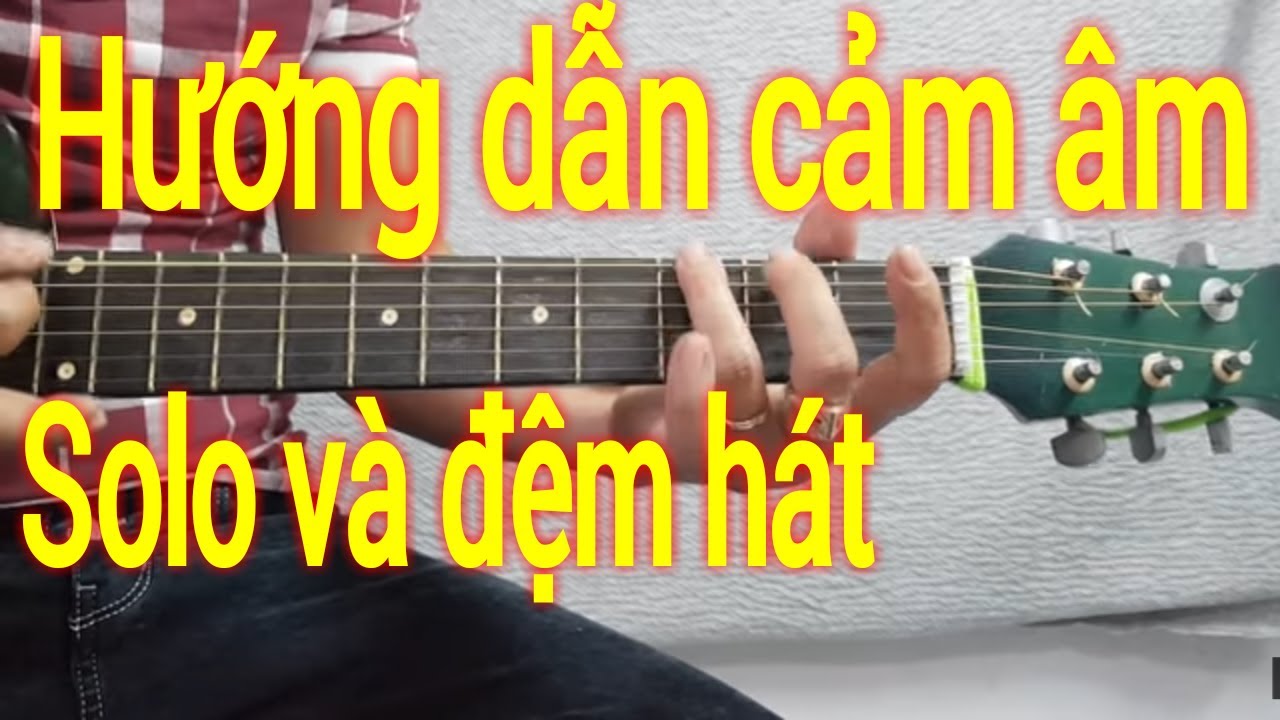 Học cảm âm guitar | Cách cảm âm để đệm hát và solo nốt