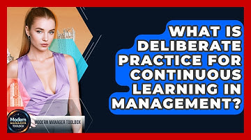 What Is Deliberate Practice For Continuous Learning In Management? - Modern Manager Toolbox