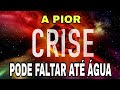 A pior crise vai dar muito medo do que vai acontecer pode faltar at gua