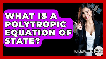 What Is A Polytropic Equation Of State? - Physics Frontier