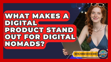What Makes A Digital Product Stand Out For Digital Nomads? - Digital Nomad Success Guide
