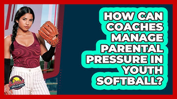 How Can Coaches Manage Parental Pressure In Youth Softball? - Softball Basics and Beyond