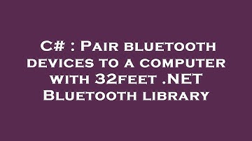 C# : Pair bluetooth devices to a computer with 32feet .NET Bluetooth library