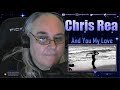 Chris Rea - First Time Hearing - And You My Love - Requested Reaction