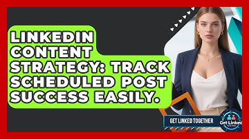 LinkedIn Content Strategy: Track Scheduled Post Success Easily. - Get Linked Together