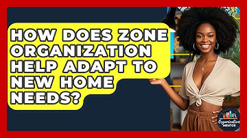 How Does Zone Organization Help Adapt To New Home Needs? - Your Organization Mentor