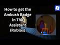 How to get the Ambush Badge in The Assistant (roblox horror)