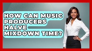 How Can Music Producers Halve Mixdown Time? - Music Producer Mastery