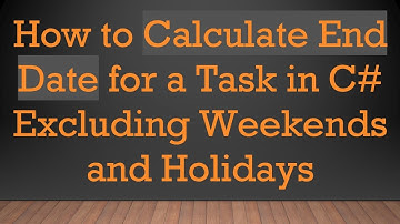 How to Calculate End Date for a Task in C#  Excluding Weekends and Holidays