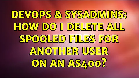 DevOps & SysAdmins: How do I delete all spooled files for another user on an AS400? (4 Solutions!!)