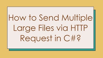 How to Send Multiple Large Files via HTTP Request in C# ?
